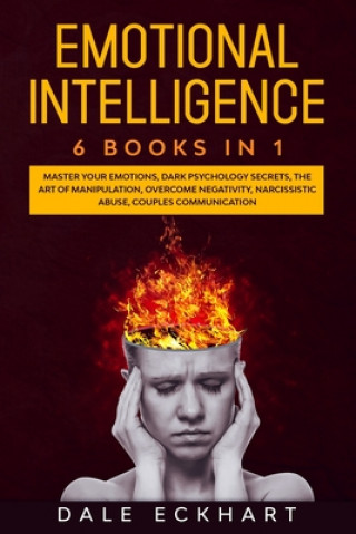 Emotional intelligence: 6 books in 1 Master your emotions, dark psychology secrets, the art of manipulation, overcome negativity, narcissistic
