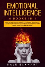 Emotional intelligence: 6 books in 1 Master your emotions, dark psychology secrets, the art of manipulation, overcome negativity, narcissistic