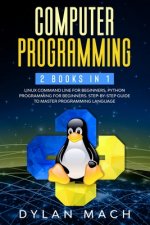 Computer Programming: 2 books in 1: LINUX COMMAND LINE For Beginners, PYTHON Programming For Beginners. Step-by-Step Guide to master Program