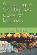 Gardening: A Step by Step Guide for Beginners