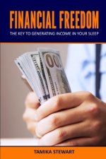 Financial Freedom: The Key To Generating Income In Your Sleep