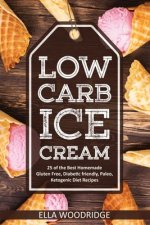 Low Carb Ice Cream: 25 of the Best Homemade Gluten Free, Diabetic friendly, Paleo, Ketogenic Diet Recipes