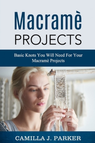Macrame Projects: What Is Macrame? The Basics Of Macrame Outstanding DIY Macramé Projects.
