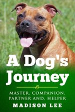 A Dog's Journey: Master, Companion, Partner And, Helper
