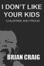 I Don't Like Your Kids: Childfree and Proud
