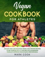 Vegan Cookbook for Athletes: 150 Easy, Fast, And Delicious Vegan, High-Protein Recipes to Get Started With. It Can Help with Increasing Muscle to I