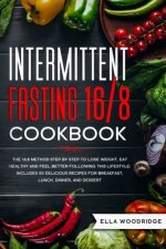 Intermittent Fasting 16/8 Cookbook: The 16:8 Method Step by Step to Lose Weight, Eat Healthy and Feel Better: Includes 50 Delicious Recipes for Breakf
