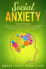 Social Anxiety: The Complete Guide to Talk to anyone, Improve Your Social Skills and Conversation Abilities. Anxiety solution and Conf