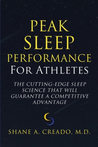 Peak Sleep Performance for Athletes: The Cutting-edge Sleep Science That Will Guarantee a Competitive Advantage