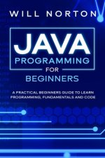 Java Programming for beginners: A piratical beginners guide to learn programming, fundamentals and code