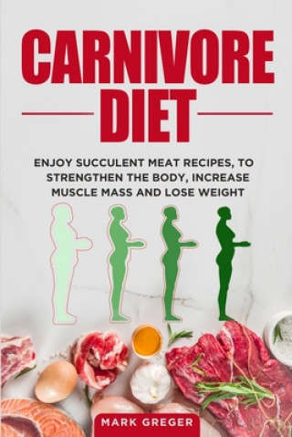 Carnivore diet: Enjoy succulent meat recipes, to strengthen the body, increase muscle mass and lose weight (Mark Greger)(Miękka)
