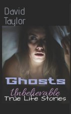 Ghosts: Unbelievable True Life Stories