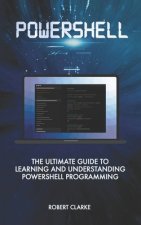 Powershell: The Ultimate Guide to Learning and Understanding Powershell Programming