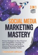 Social Media Marketing Mastery: 3 in 1 - Proven Strategies to Stay Ahead of Your Competition, Leverage the New Viral Trends, and Build a Massive Brand