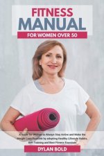 Fitness Manual for Women Over 50: A Guide for Women to Always Stay Active and Make the Weight Loss possible by adopting Healthy Lifestyle Habits, Soft