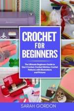 Crochet for Beginners: The Ultimate Beginners Guide to Start Crochet, Crochet Stitches, Crochet Patterns with Illustrations and Pictures (All