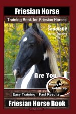 Friesian Horse Training Book for Friesian Horses, By SaddleUP Horse Training, Are You Ready to Saddle Up? Easy Training * Fast Results, Friesian Horse