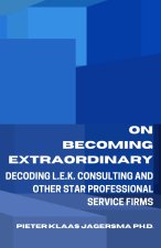 On Becoming Extraordinary: Decoding L.E.K. Consulting and other Star Professional Service Firms