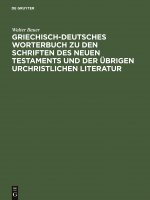 Griechisch-Deutsches Worterbuch Zu Den Schriften Des Neuen Testaments Und Der UEbrigen Urchristlichen Literatur