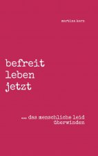 befreit leben jetzt ... das menschliche leid überwinden