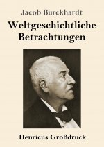 Weltgeschichtliche Betrachtungen (Grossdruck)