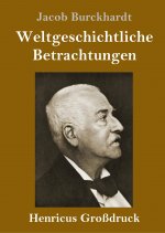 Weltgeschichtliche Betrachtungen (Grossdruck)