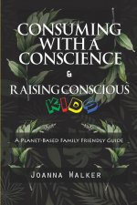 Consuming With a Conscience and Raising Conscious Kids ( A Plant-Based Family Friendly Guide )