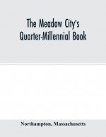 Meadow City's Quarter-Millennial Book. a Memorial of the Celebration of the Two Hundred and Fiftieth Anniversary of the Settlement of the Town of Nort