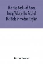 Five Books of Moses Being Volume the First of The Bible in modern English
