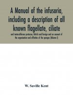 manual of the infusoria, including a description of all known flagellate, ciliate, and tentaculiferous protozoa, British and foreign and an account of