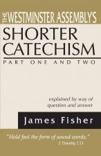 Westminster Assembly's Shorter Catechism Explained by Way of Question and Answer, Part I and II