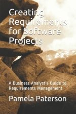 Creating Requirements for Software Projects: A Business Analyst's Guide to Requirements Management