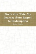 God's Got This: My Journey from Regret to Redemption