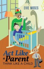 Act Like a Parent, Think Like a Child