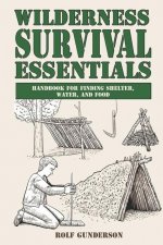 Wilderness Survival Essentials: Handbook for Finding Shelter, Water and Food