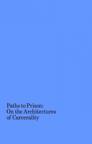 Paths to Prison - On the Architecture of Carcerality