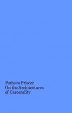 Paths to Prison - On the Architecture of Carcerality