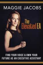 The Elevated EA: Find Your Voice & Own Your Future as an Executive Assistant