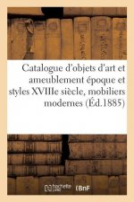 Catalogue d'Objets d'Art Et Ameublement Epoque Et Styles Xviiie Siecle, Mobiliers Modernes