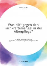 Was hilft gegen den Fachkraftemangel in der Altenpflege? Ursachen und Massnahmen gegen das schlechte Image der Pflegebranche