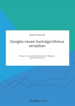 Googles neuen Suchalgorithmus verstehen. Warum und wie Unternehmen ihre Websites optimieren mussen