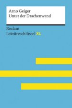 Unter der Drachenwand von Arno Geiger: Lektüreschlüssel mit Inhaltsangabe, Interpretation, Prüfungsaufgaben mit Lösungen, Lernglossar. (Reclam Lektüre