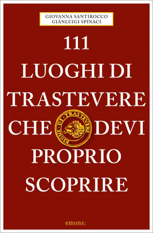 111 luoghi di Trastevere che devi proprio scoprire (Gianluigi Spinaci)(Carte broșată)