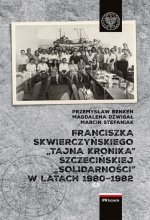 Franciszka Skwierczyńskiego „tajna kronika” Szczecińskiej „Solidarności” w latach 1980-1982