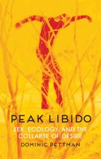 Peak Libido - Sex, Ecology, and the Collapse of Desire