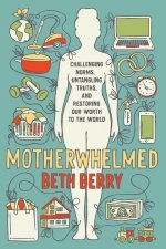 Motherwhelmed: Challenging Norms, Untangling Truths, and Restoring Our Worth to the World