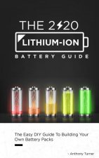 The 2020 Lithium-Ion Battery Guide: The Easy DIY Guide To Building Your Own Battery Packs
