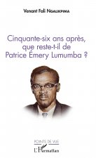 Cinquante-six ans apr?s, que reste-t-il de Patrice Emery Lumumba ?