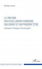 Trilogie des plus larges horizons qui soient et qui puissent ?tre