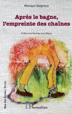 Apr?s le bagne, l'empreinte des chaînes